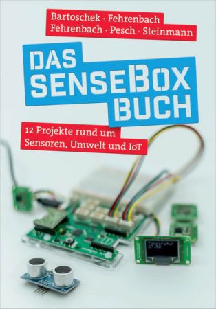 Das senseBox Buch: 12 Projekte rund um Sensoren, Umwelt und IoT