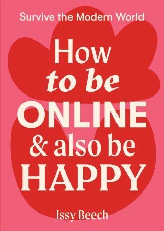 How to Be Online and Also Be Happy (Survive the Modern World)