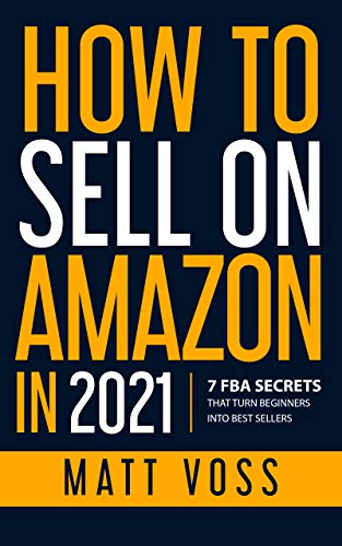 How to Sell on Amazon in 2021: 7 FBA Secrets That Turn Beginners into Best Sellers