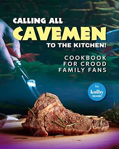 Calling All Cavemen to The Kitchen!: Cookbook For Crood Family Fans