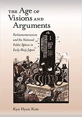 The Age of Visions and Arguments: Parliamentarianism and the National Public Sphere in Early Meiji Japan