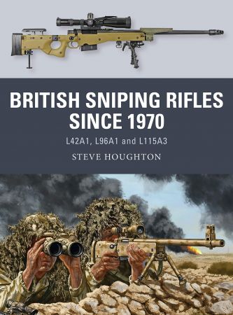 British Sniping Rifles since 1970: L42A1, L96A1 and L115A3 (Osprey Weapon 80)