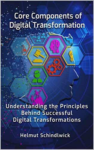 Core Components of Digital Transformations: Understanding the Principles Behind Successful Digital Transformations