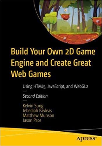 Build Your Own 2D Game Engine and Create Great Web Games: Using HTML5, JavaScript, and WebGL2