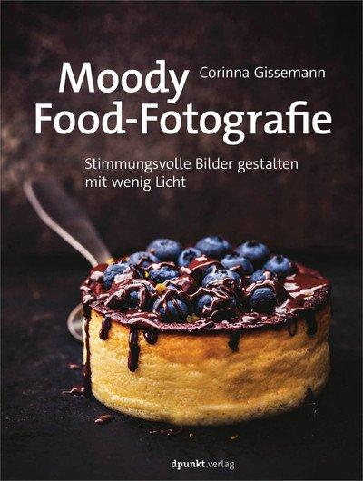 Moody Food Fotografie: Stimmungsvolle Bilder gestalten mit wenig Licht (German Edition)