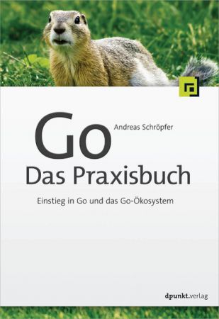 Go - Das Praxisbuch: Einstieg in Go und das Go Ökosystem