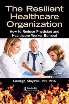 The Resilient Healthcare Organization : How to Reduce Physician and Healthcare Worker Burnout