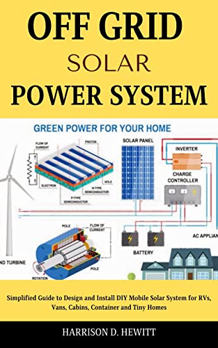 Off Grid Solar Power: Simplified Guide to Design and Install DIY Mobile Solar System for RVs, Vans, Cabins, Container