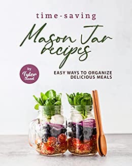 Time Saving Mason Jar Recipes: Easy Ways to Organize Delicious Meals