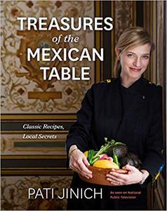 Pati Jinich Treasures of the Mexican Table: Classic Recipes, Local Secrets