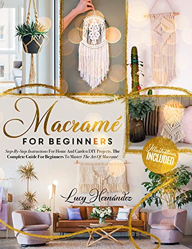 Macramé For Beginners: Step By Step Instructions For Home And Garden DIY Projects