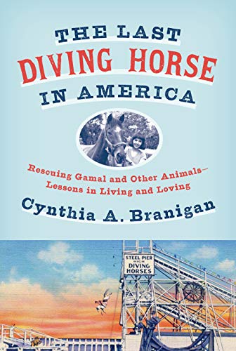 The Last Diving Horse in America: Rescuing Gamal and Other AnimalsLessons in Living and Loving