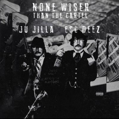 VA - Esc Deez & Ju Jilla - None Wiser Than The Cartel (2021) (MP3)