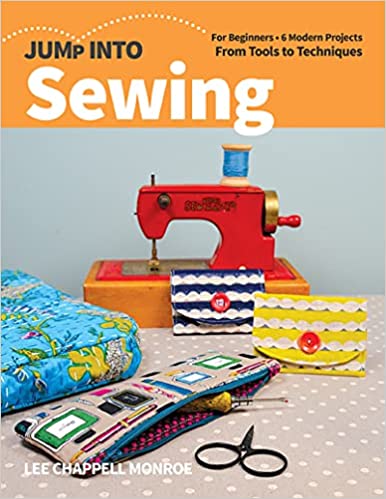 Jump Into Sewing: For Beginners; 6 Modern Projects; From Tools to Techniques