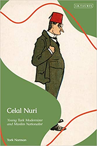 Celal Nuri: Young Turk Modernizer and Muslim Nationalist