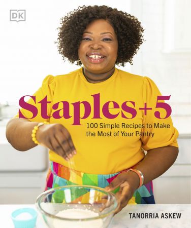 Staples + 5: 100 Simple Recipes to Make the Most of Your Pantry