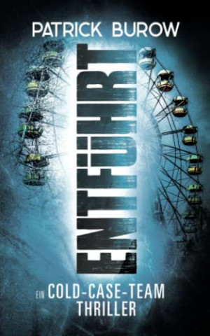 Cover: Patrick Burow - Entführt Ein Cold-Case-Team Thriller