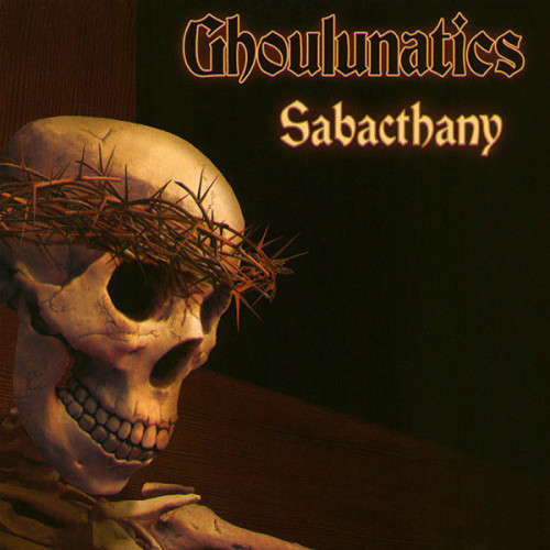 Ghoulunatics - Sabacthany (2004) (LOSSLESS)