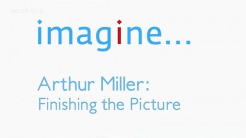 BBC Imagine - Arthur Miller Finishing the Picture (2004)