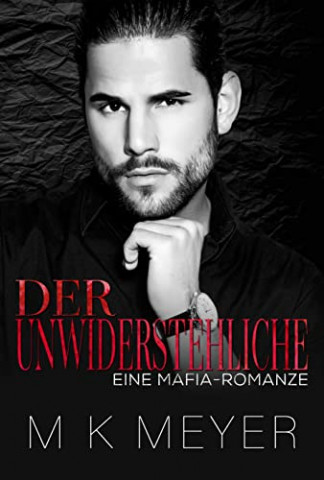Cover: M K Meyer - Der Unwiderstehliche Eine Mafia-Romanze