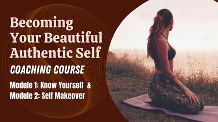 Becoming Your Beautiful Authentic Self Module 1 - Know Yourself & Module 2 - Self Makeover