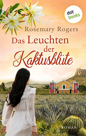 Rosemary Rogers - Das Leuchten der Kaktusbl&uuml;te Die gro&szlig;e Morgan-Saga - Band 4