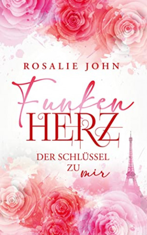Rosalie John - Funkenherz - Der Schl&uuml;ssel zu uns Band 3 der Romance-Trilogie (Funkenherz-Trilogie)