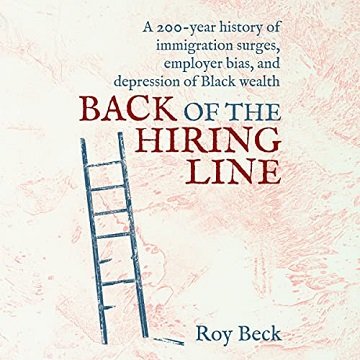 Back of the Hiring Line: A 200 Year History of Immigration Surges, Employer Bias, and Depression of Black Wealth [Audiobook]