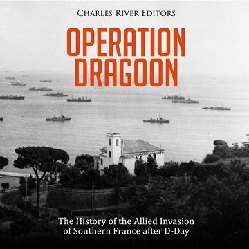 Operation Dragoon: The History of the Allied Invasion of Southern France after D Day [Audiobook]