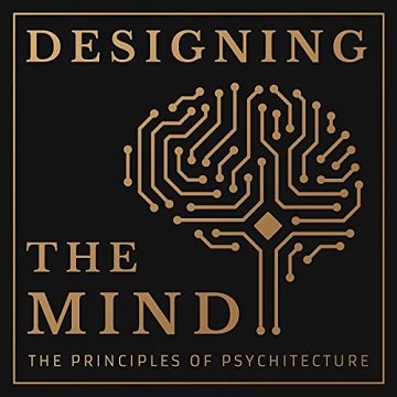 Designing the Mind: The Principles of Psychitecture [Audiobook]