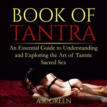 Book of Tantra: An Essential Guide to Understanding and Exploring the Art of Tantric Sacred Sex [Audiobook]