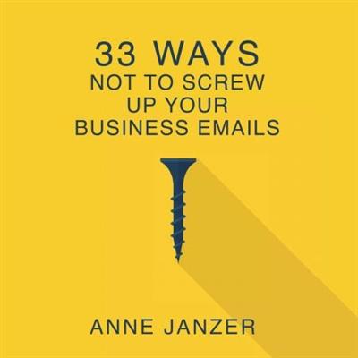 33 Ways Not to Screw Up Your Business Emails [Audiobook]