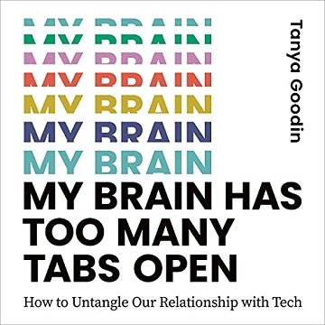 My Brain Has Too Many Tabs Open: How to Untangle Our Relationship with Tech [Audiobook]