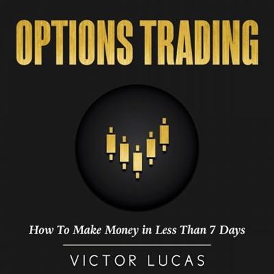 Options Trading: How to Make Money in Less Than 7 Days [Audiobook]