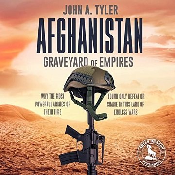 Afghanistan: Graveyard of Empires: Why the Most Powerful Armies of Their Time Found Only Defeat or Shame in This [Audiobook]