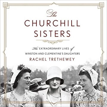 The Churchill Sisters: The Extraordinary Lives of Winston and Clementine's Daughters [Audiobook]