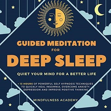 Guided Meditation for Deep Sleep: +13 Hours of Powerful Self Hypnosis Techniques to Quickly Heal Insomnia, Overcome [Audiobook]