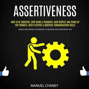 Assertiveness: How to Be Assertive, Stop Being a Pushover, Gain Respect and Stand Up for Yourself, With Effective [Audiobook]