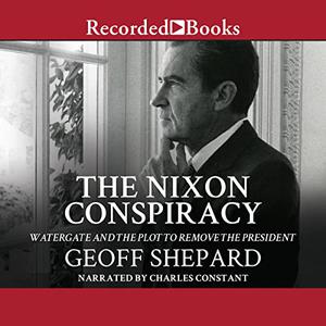 The Nixon Conspiracy: Watergate and the Plot to Remove the President [Audiobook]