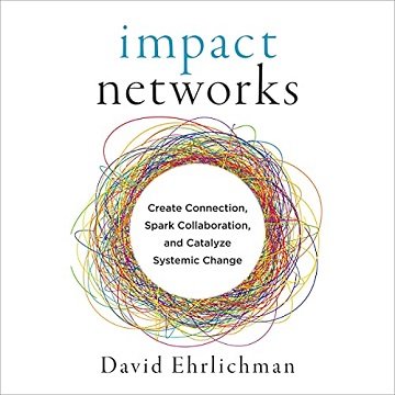 Impact Networks: Creating Connection, Sparking Collaboration, and Catalyzing Systemic Change [Audiobook]