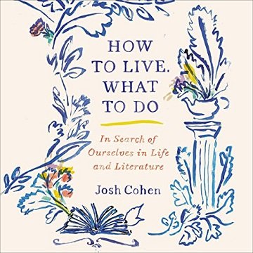 How to Live. What to Do: In Search of Ourselves in Life and Literature [Audiobook]