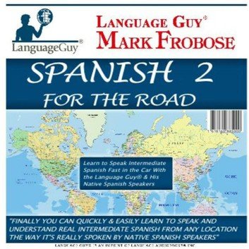 Spanish 2 For The Road: Learn to Speak Intermediate Spanish Fast in the Car with the Language Guy® [Audiobook]