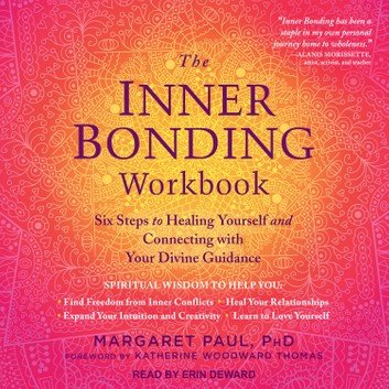 The Inner Bonding Workbook: Six Steps to Healing Yourself and Connecting with Your Divine Guidance [Audiobook]