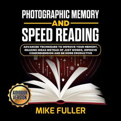 Photographic Memory and Speed Reading: Advanced Techniques To Improve Your Memory [Audiobook]