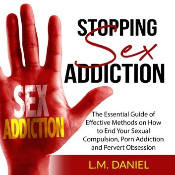 Stopping Sex Addiction: End Your Sexual Compulsion, Porn Addiction and Pervert Obsession [Audiobook]