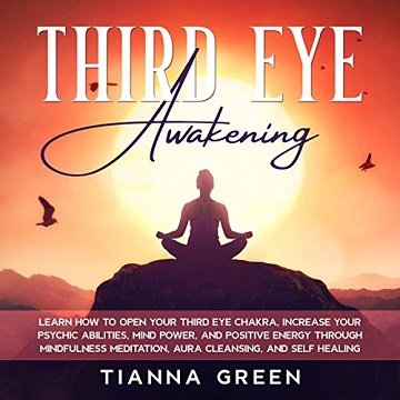 Third Eye Awakening: Learn How to Open Your Third Eye Chakra, Increase Your Psychic Abilities, Mind Power [Audiobook]