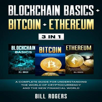 Blockchain Basics + Bitcoin + Ethereum: 3 In 1 - A Complete Guide for Understanding the World of Cryptocurrency.. [Audiobook]