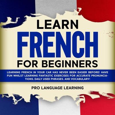 Learn French for Beginners: Learning French in Your Car Has Never Been Easier Before [Audiobook]