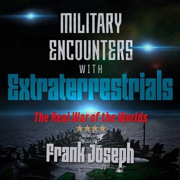 Military Encounters with Extraterrestrials: The Real War of the Worlds [Audiobook]