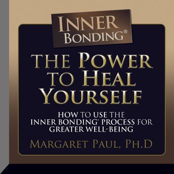 The Power to Heal Yourself: How to use the Inner Bonding Process For Greater Well Being [Audiobook]